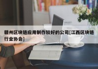 赣州区块链应用制作较好的公司[江西区块链行业协会]