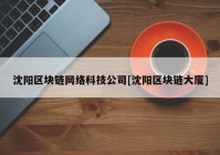 沈阳区块链网络科技公司[沈阳区块链大厦]