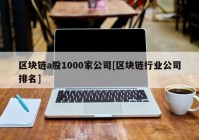 区块链a股1000家公司[区块链行业公司排名]