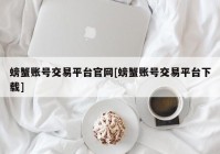 螃蟹账号交易平台官网[螃蟹账号交易平台下载]