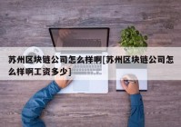 苏州区块链公司怎么样啊[苏州区块链公司怎么样啊工资多少]