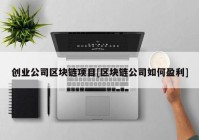 创业公司区块链项目[区块链公司如何盈利]